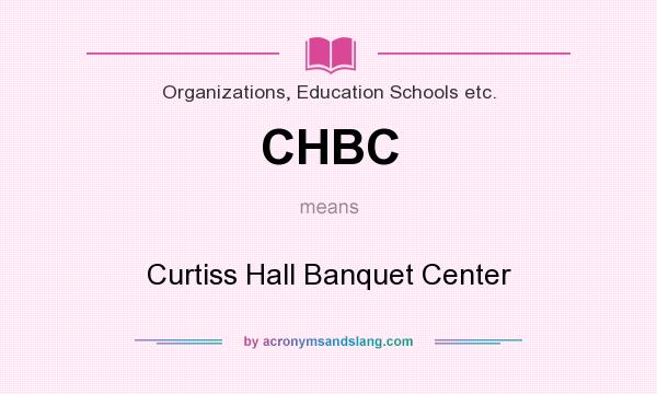 What does CHBC mean? It stands for Curtiss Hall Banquet Center