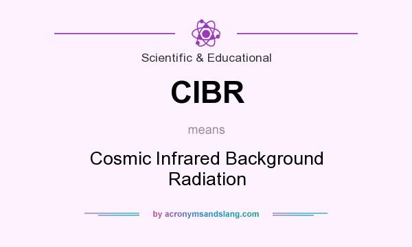 What does CIBR mean? It stands for Cosmic Infrared Background Radiation