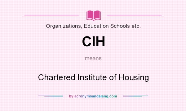 What does CIH mean? It stands for Chartered Institute of Housing