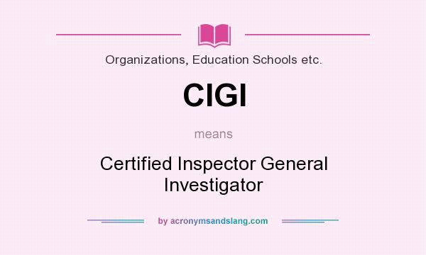 What does CIGI mean? It stands for Certified Inspector General Investigator
