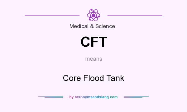 What does CFT mean? It stands for Core Flood Tank