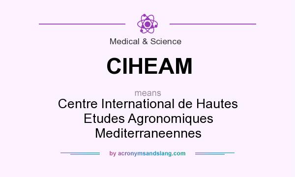 What does CIHEAM mean? It stands for Centre International de Hautes Etudes Agronomiques Mediterraneennes