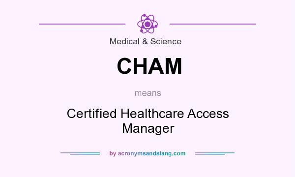 What does CHAM mean? It stands for Certified Healthcare Access Manager
