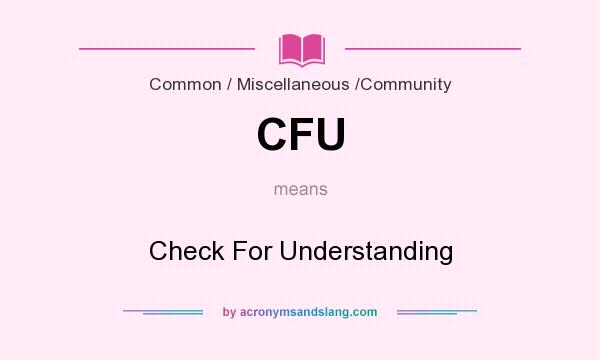 What does CFU mean? It stands for Check For Understanding