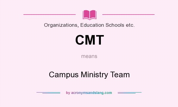 What does CMT mean? It stands for Campus Ministry Team