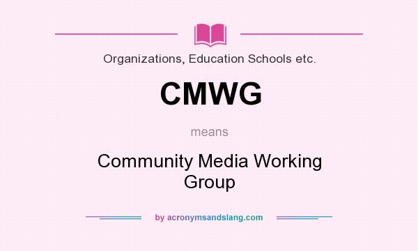 What does CMWG mean? It stands for Community Media Working Group