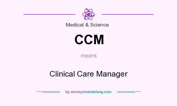 What does CCM mean? It stands for Clinical Care Manager