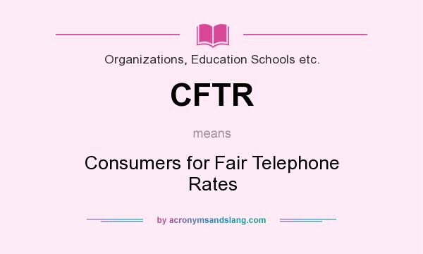 What does CFTR mean? It stands for Consumers for Fair Telephone Rates