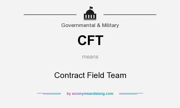 What does CFT mean? It stands for Contract Field Team