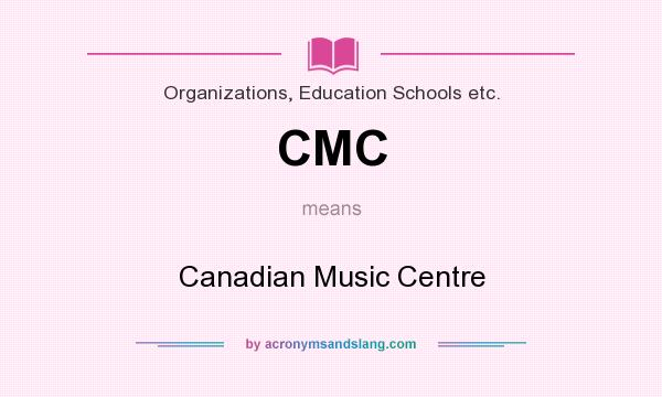 What does CMC mean? It stands for Canadian Music Centre