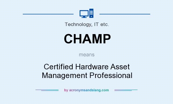 What does CHAMP mean? It stands for Certified Hardware Asset Management Professional