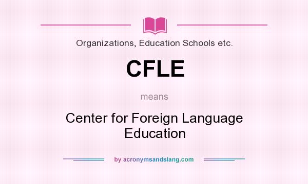 What does CFLE mean? It stands for Center for Foreign Language Education