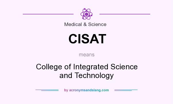 What does CISAT mean? It stands for College of Integrated Science and Technology