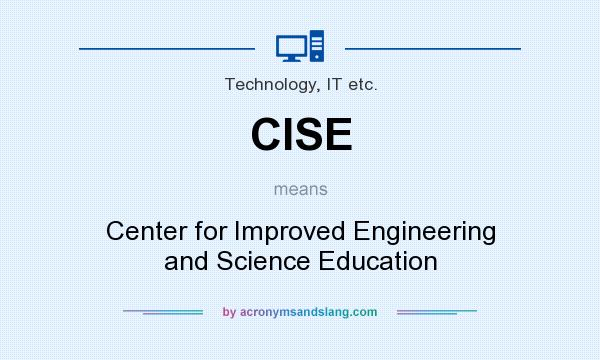 What does CISE mean? It stands for Center for Improved Engineering and Science Education