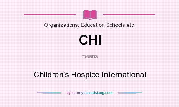 What does CHI mean? It stands for Children`s Hospice International