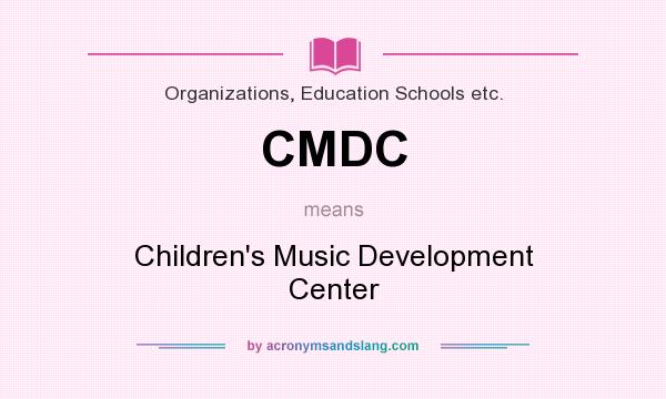 What does CMDC mean? It stands for Children`s Music Development Center