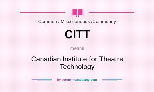 What does CITT mean? It stands for Canadian Institute for Theatre Technology