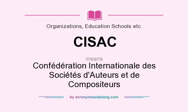 What does CISAC mean? It stands for Confédération Internationale des Sociétés d`Auteurs et de Compositeurs