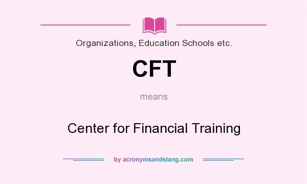 What does CFT mean? It stands for Center for Financial Training