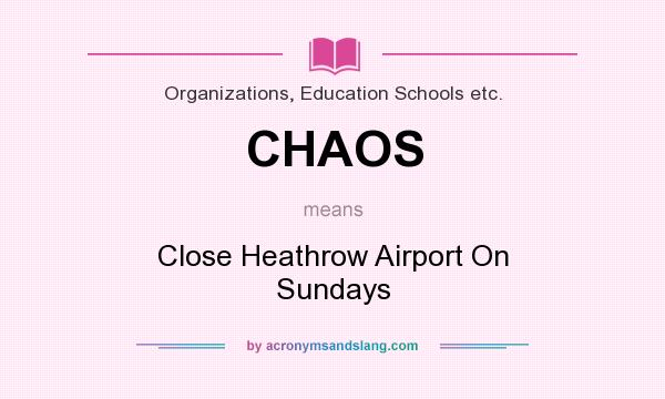 What does CHAOS mean? It stands for Close Heathrow Airport On Sundays