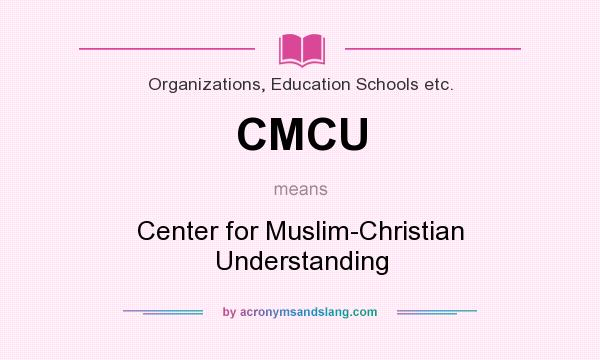 What does CMCU mean? It stands for Center for Muslim-Christian Understanding