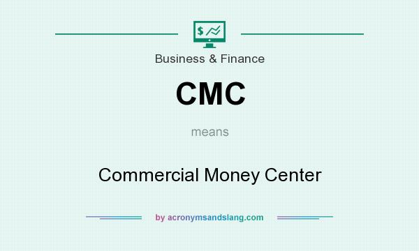 What does CMC mean? It stands for Commercial Money Center
