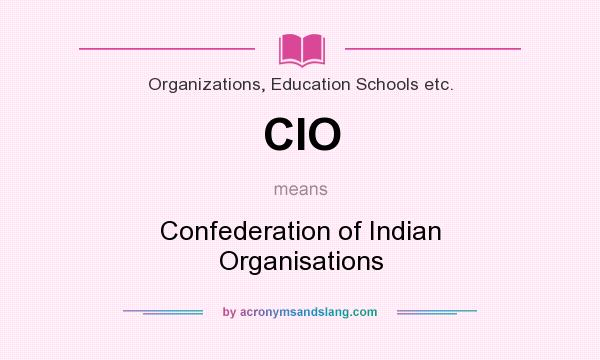 What does CIO mean? It stands for Confederation of Indian Organisations