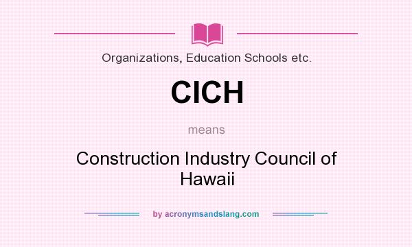 What does CICH mean? It stands for Construction Industry Council of Hawaii