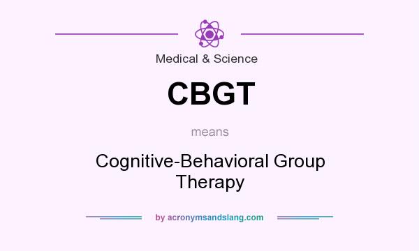 What does CBGT mean? It stands for Cognitive-Behavioral Group Therapy