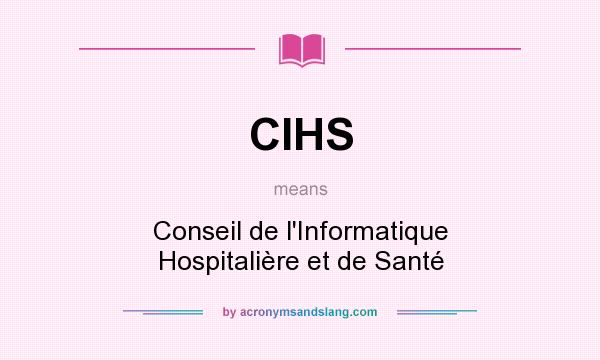 What does CIHS mean? It stands for Conseil de l`Informatique Hospitalière et de Santé