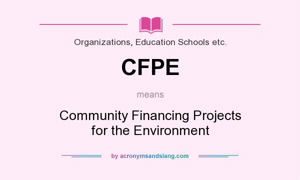 What does CFPE mean? It stands for Community Financing Projects for the Environment