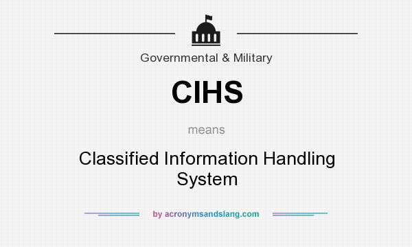 What does CIHS mean? It stands for Classified Information Handling System