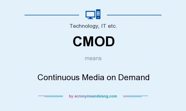 What does CMOD mean? It stands for Continuous Media on Demand