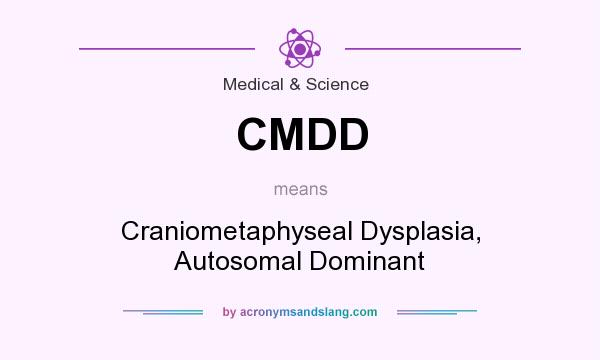 What does CMDD mean? It stands for Craniometaphyseal Dysplasia, Autosomal Dominant