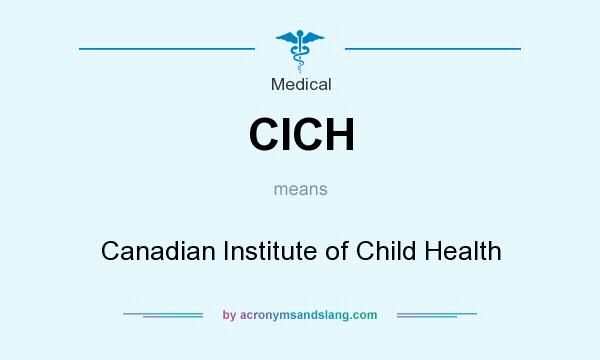 What does CICH mean? It stands for Canadian Institute of Child Health