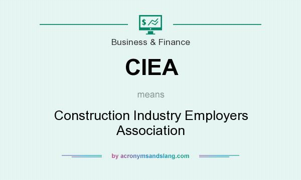 What does CIEA mean? It stands for Construction Industry Employers Association
