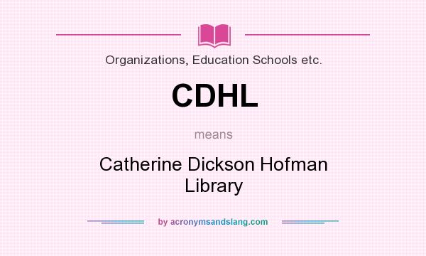What does CDHL mean? It stands for Catherine Dickson Hofman Library