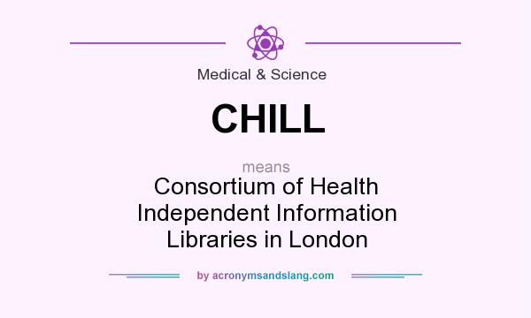 What does CHILL mean? It stands for Consortium of Health Independent Information Libraries in London