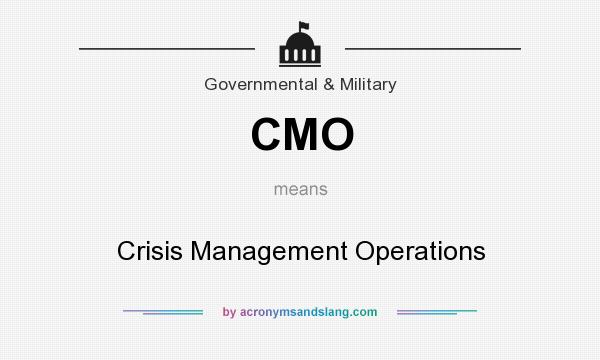 What does CMO mean? It stands for Crisis Management Operations