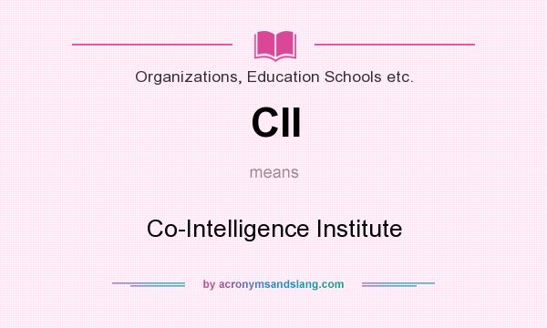 What does CII mean? It stands for Co-Intelligence Institute