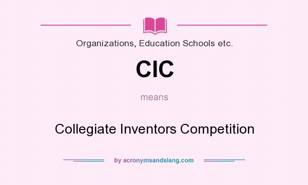 What does CIC mean? It stands for Collegiate Inventors Competition