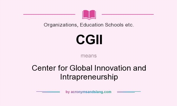 What does CGII mean? It stands for Center for Global Innovation and Intrapreneurship