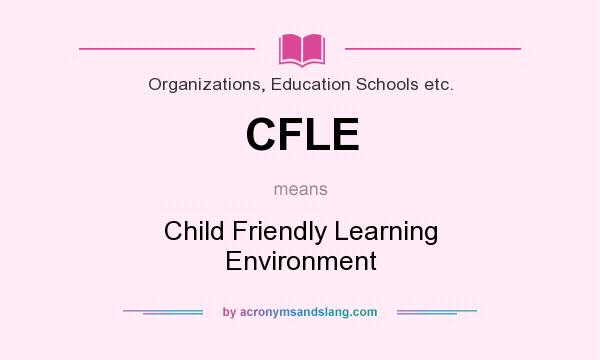 What does CFLE mean? It stands for Child Friendly Learning Environment