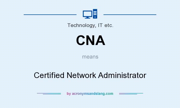 What does CNA mean? It stands for Certified Network Administrator