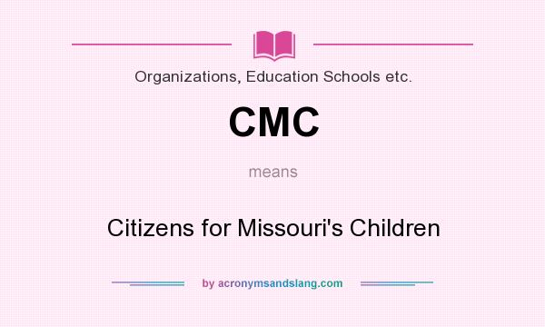 What does CMC mean? It stands for Citizens for Missouri`s Children