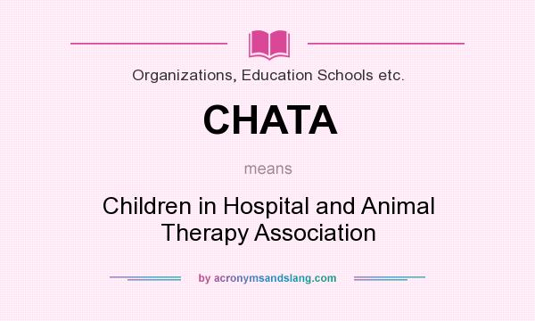 What does CHATA mean? It stands for Children in Hospital and Animal Therapy Association