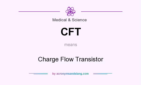 What does CFT mean? It stands for Charge Flow Transistor