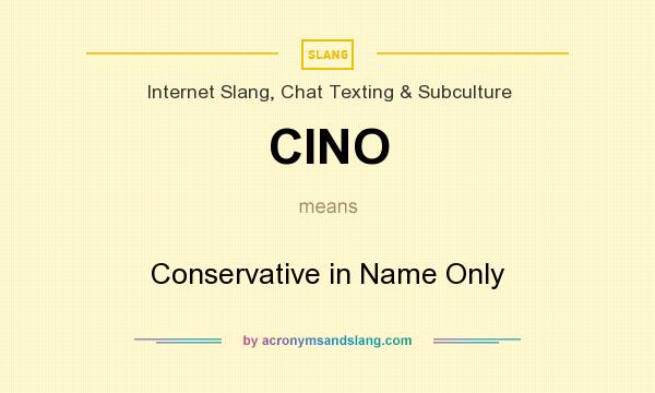 What does CINO mean? It stands for Conservative in Name Only