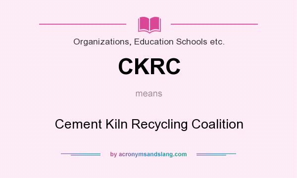 What does CKRC mean? It stands for Cement Kiln Recycling Coalition