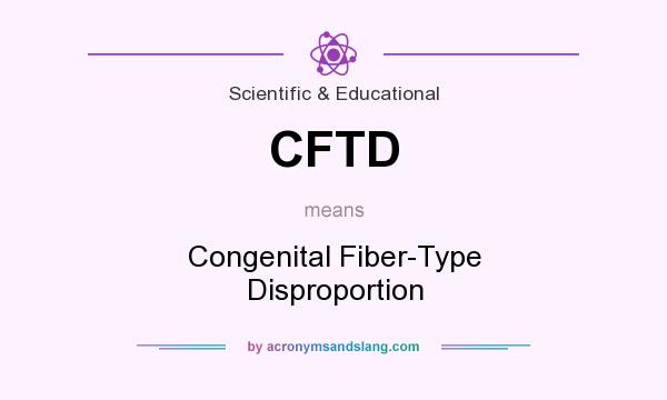 What does CFTD mean? It stands for Congenital Fiber-Type Disproportion